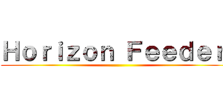 Ｈｏｒｉｚｏｎ Ｆｅｅｄｅｒ  ()
