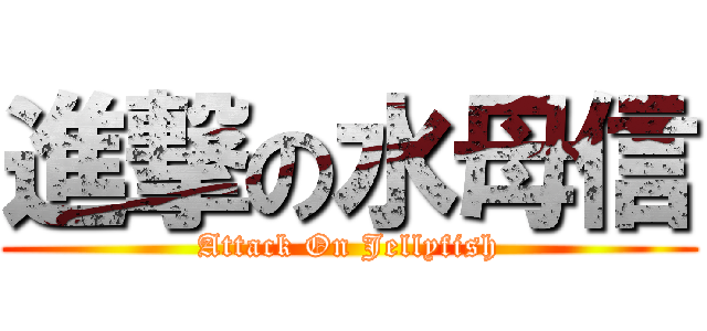 進撃の水母信 (Attack On Jellyfish)