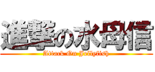 進撃の水母信 (Attack On Jellyfish)