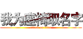 我为座椅取名字 (attack on titan)