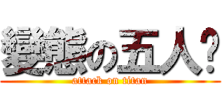 變態の五人帮 (attack on titan)