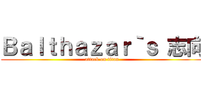 Ｂａｌｔｈａｚａｒ｀ｓ 志向 (attack on titan)