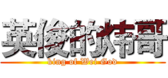 英俊的炜哥 (king of Wei God)
