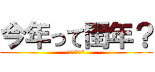 今年って閏年？ (いや、違うぜ)