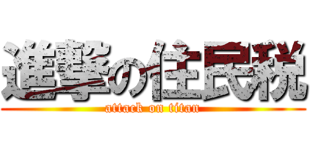 進撃の住民税 (attack on titan)