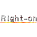 Ｒｉｇｈｔ－ｏｎ (right-on)