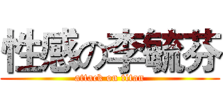 性感の李毓芬 (attack on titan)