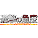 進撃の魚皮 (attack on LITTLEFISH)