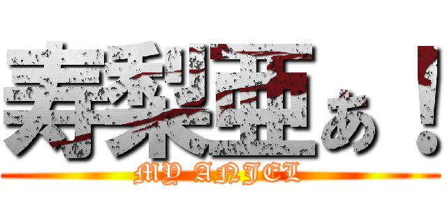 寿梨亜ぁ！ (MY ANJEL)