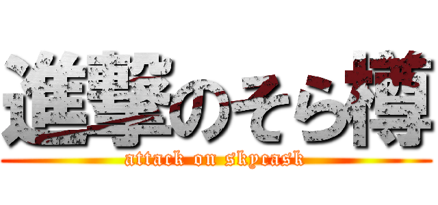 進撃のそら樽 (attack on skycask)