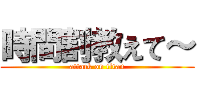 時間割教えて～ (attack on titan)