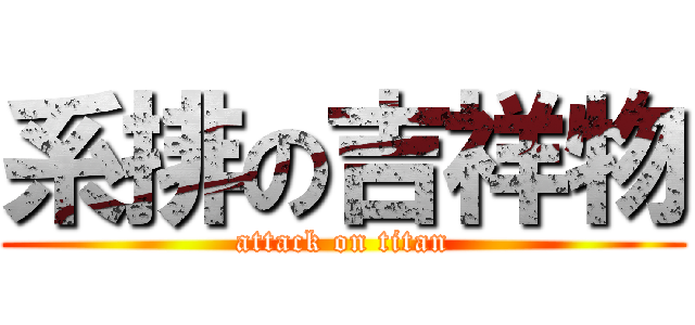 系排の吉祥物 (attack on titan)
