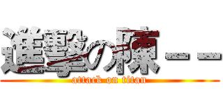 進擊の陳－－ (attack on titan)