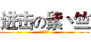 进击の紫丶竺 (帅比无极限)
