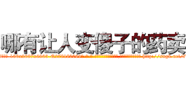 哪有让人变傻子的药卖 (哪有让人变傻子的药卖【电-186x2687x6963-Q278180069元-吉-药-业】我们做的是长期生意,靠的是老客户长期支持 http://sngk.net/7lcKqD
)