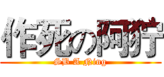 作死の阿狞 (SB A Ning)
