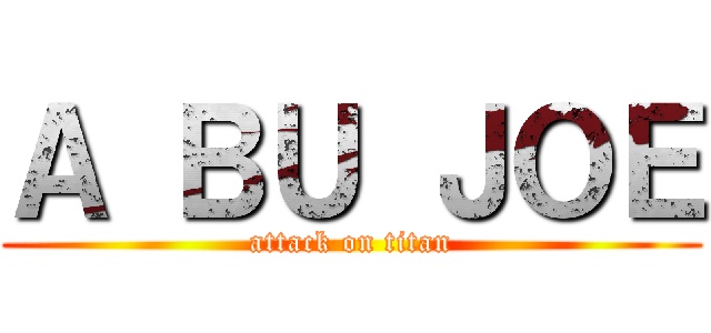 Ａ ＢＵ ＪＯＥ (attack on titan)