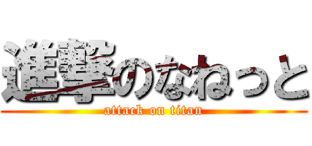 進撃のなねっと (attack on titan)