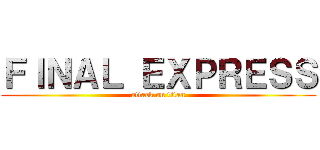 ＦＩＮＡＬ ＥＸＰＲＥＳＳ (attack on titan)
