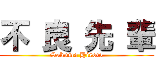 不 良 先 輩 (Sakuma Hiroto)