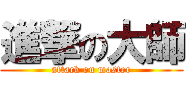 進撃の大師 (attack on master)