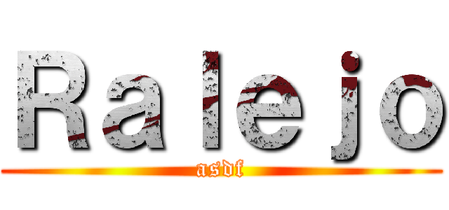 Ｒａｌｅｊｏ (asdf)