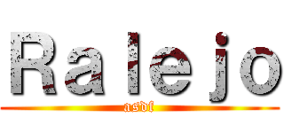 Ｒａｌｅｊｏ (asdf)