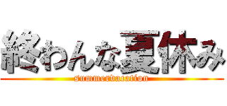 終わんな夏休み (summervacation)