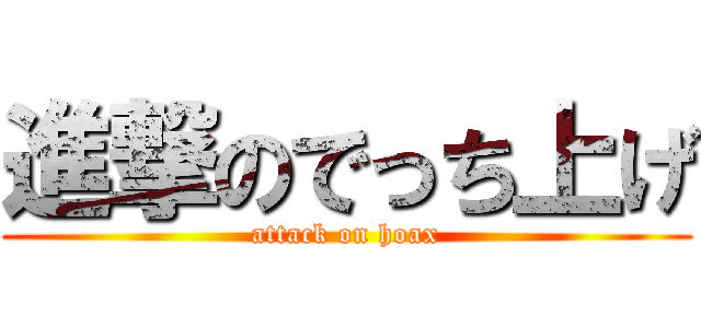 進撃のでっち上げ (attack on hoax)