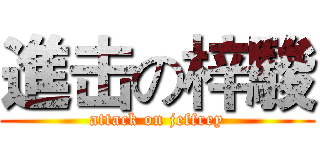 進击の梓駿 (attack on jeffrey)