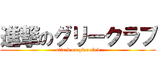 進撃のグリークラブ (attack on glee club)