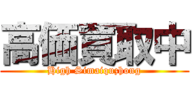 高価買取中 (High Simaiquzhong)