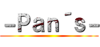 －Ｐａｎ´ｓ－ ()
