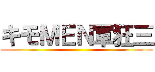 キモＭＥＮ軍狂三 ()