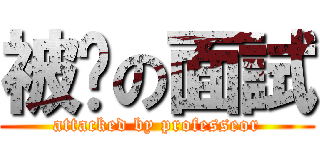 被嗆の面試 (attacked by professeor)