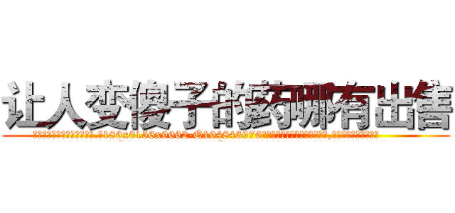 让人变傻子的药哪有出售 (让人变傻子的药哪有出售【电.话186x0156x9662-Q194843976林氏药业】我们做的是长期生意,靠的是老客户长期支持
参考消息网2月20日报道 韩媒称，“剩女多、离婚率高的城市，房价一定会上涨。”这是中国经济学家金岩石2016年12月参加在上海举行的房地产相关论坛时说的话。
)
