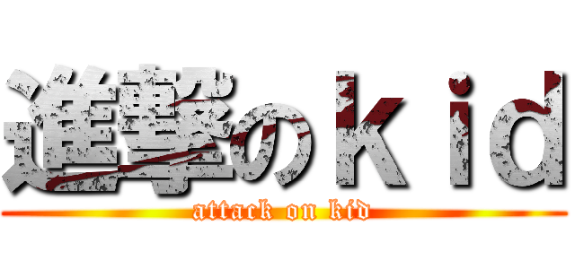 進撃のｋｉｄ (attack on kid)