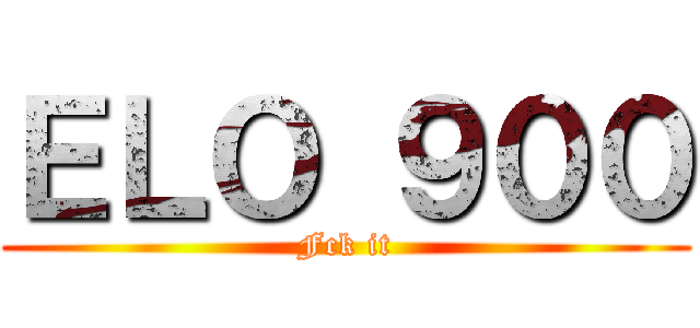 ＥＬＯ ９００ (Fck it)