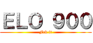 ＥＬＯ ９００ (Fck it)
