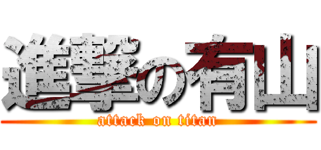 進撃の有山 (attack on titan)