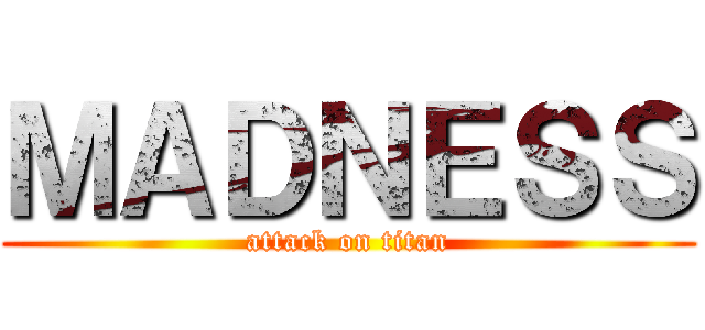 ＭＡＤＮＥＳＳ (attack on titan)
