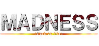 ＭＡＤＮＥＳＳ (attack on titan)
