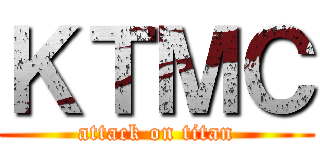 ＫＴＭＣ (attack on titan)