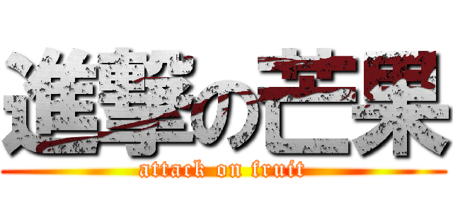 進撃の芒果 (attack on fruit)