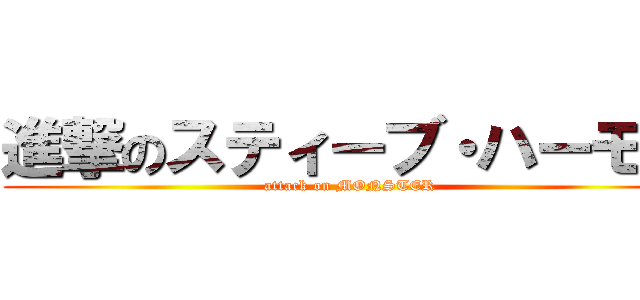 進撃のスティーブ・ハーモン (attack on MONSTER)