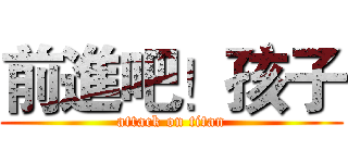 前進吧！孩子 (attack on titan)