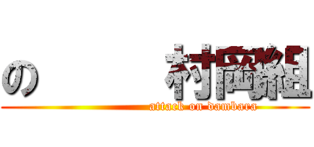 の     村岡組 (                      attack on dambara)