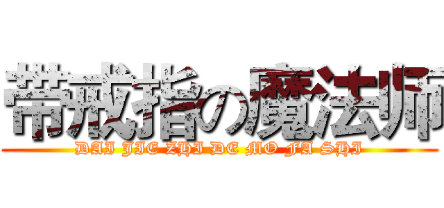 带戒指の魔法师 (DAI JIE ZHI DE MO FA SHI)