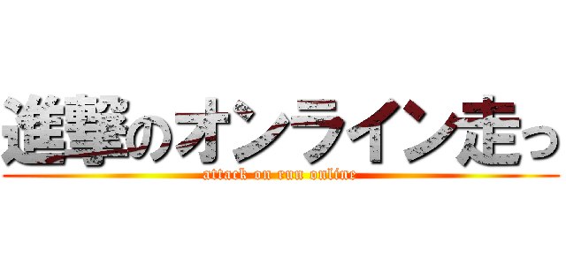 進撃のオンライン走っ (attack on run online)