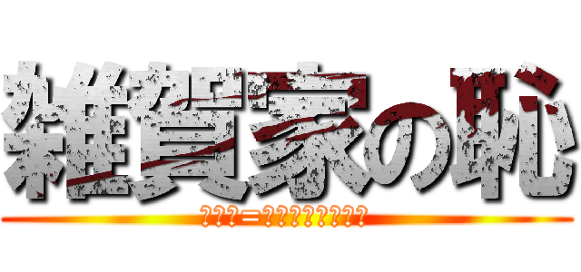 雑賀家の恥 (イオリ=チョウシノンナ　)